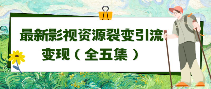 (9252期)利用最新的影视资源裂变引流变现自动引流自动成交(全五集)-轻创社项目网