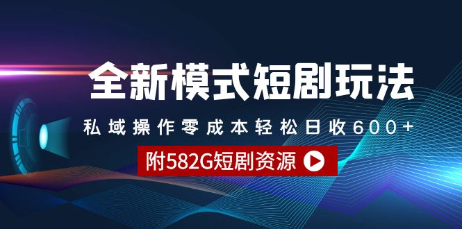 (9276期)全新模式短剧玩法–私域操作零成本轻松日收600+(附582G短剧资源)-轻创社项目网