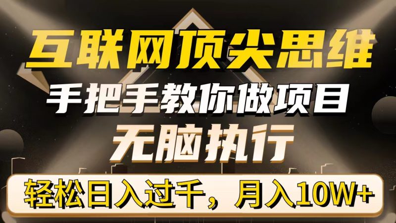 (9311期)互联网顶尖思维,手把手教你做项目,无脑执行,轻松日入过千,月入10W+-轻创社项目网