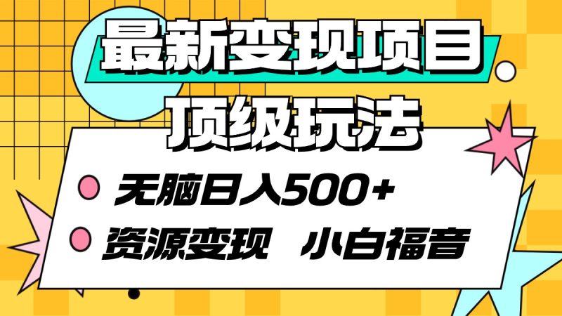 (9297期)最新变现项目顶级玩法 无脑日入500+ 资源变现 小白福音-轻创社项目网