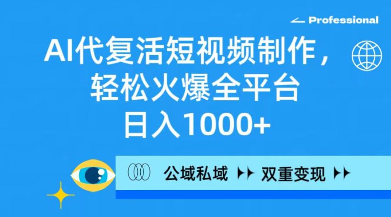 (9359期)AI代复活短视频制作,轻松火爆全平台,日入1000+,公域私域双重变现方式-轻创社项目网