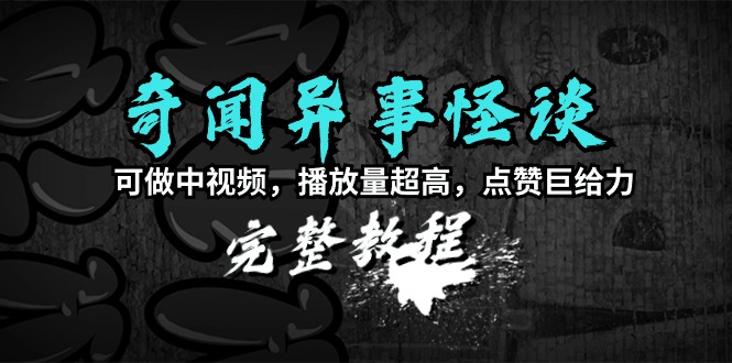 (9363期)奇闻异事怪谈完整教程,可做中视频,播放量超高,点赞巨给力(教程+素材)-轻创社项目网