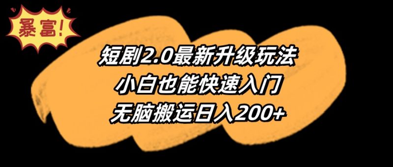 (9375期)短剧2.0最新升级玩法,小白也能快速入门,无脑搬运日入200+-轻创社项目网