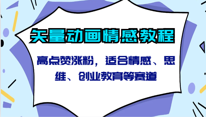 矢量动画情感教程-高点赞涨粉,适合情感、思维、创业教育等赛道-轻创社项目网