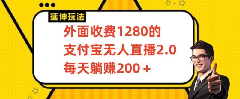 外面收费1280的支付宝无人直播2.0项目,每天躺赚200+,保姆级教程-轻创社项目网