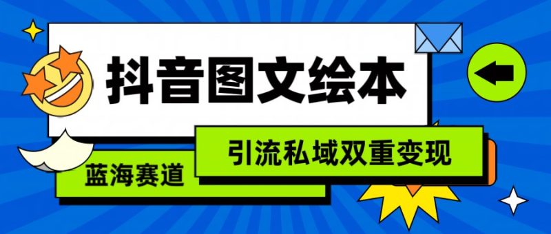 抖音图文绘本,蓝海赛道,引流私域双重变现-轻创社项目网