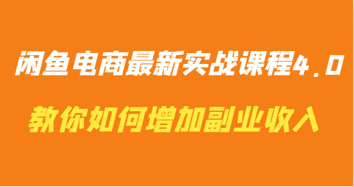闲鱼电商最新实战课程4.0-教你如何快速增加副业收入-轻创社项目网