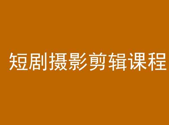 短剧摄影剪辑课程,剪映剪辑教程-轻创社项目网