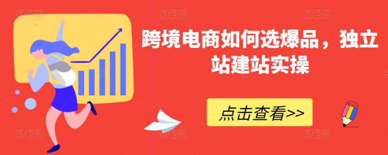 跨境电商如何选爆品,独立站建站实操-轻创社项目网