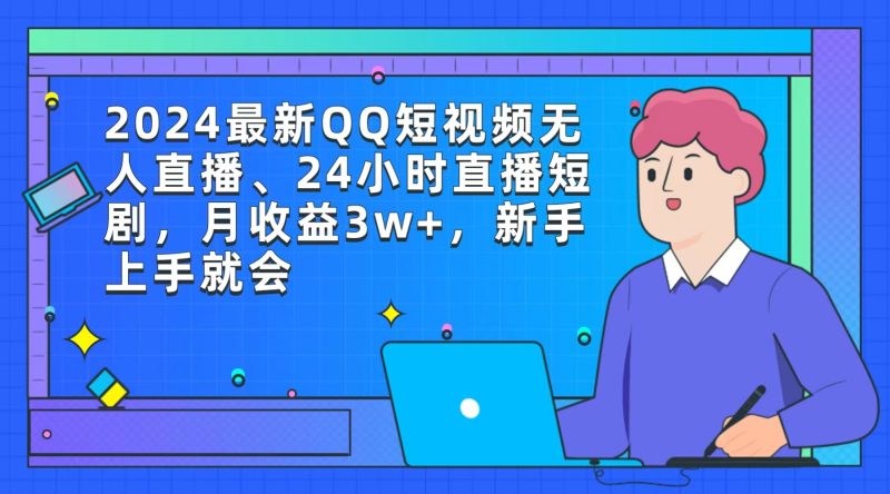 (9378期)2024最新QQ短视频无人直播、24小时直播短剧,月收益3w+,新手上手就会-轻创社项目网