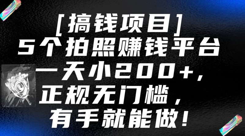 5个拍照赚钱平台,一天小200+,正规无门槛,有手就能做【保姆级教程】-轻创社项目网