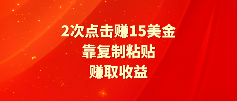 (9384期)靠2次点击赚15美金,复制粘贴就能赚取收益-轻创社项目网