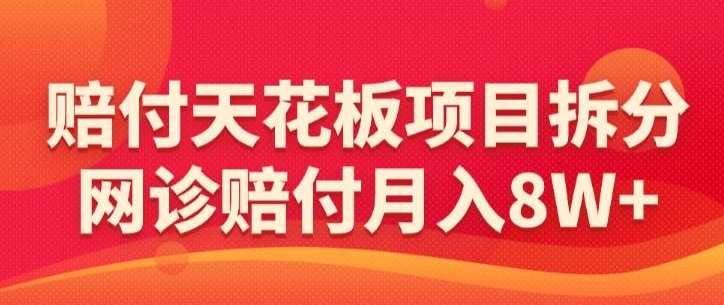 赔付天花板项目拆分,网诊赔付月入8W+-【仅揭秘】-轻创社项目网