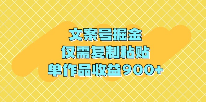 (9397期)文案号掘金,仅需复制粘贴,单作品收益900+-轻创社项目网