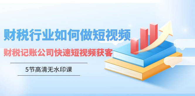 财税行业怎样做短视频,财税记账公司快速短视频获客-轻创社项目网