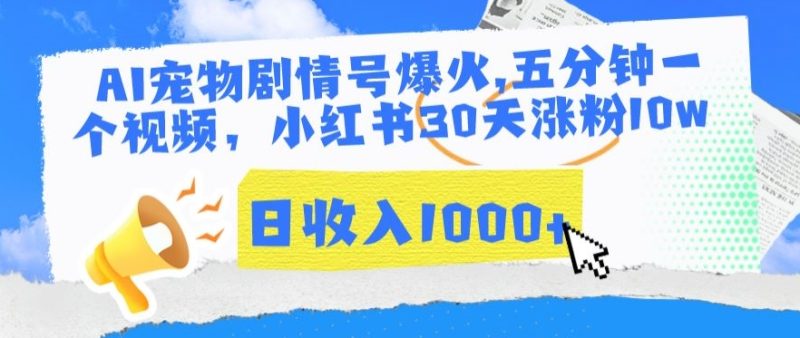 AI宠物剧情号爆火,五分钟一个视频,小红书30天涨粉10w,日收入1000+-轻创社项目网