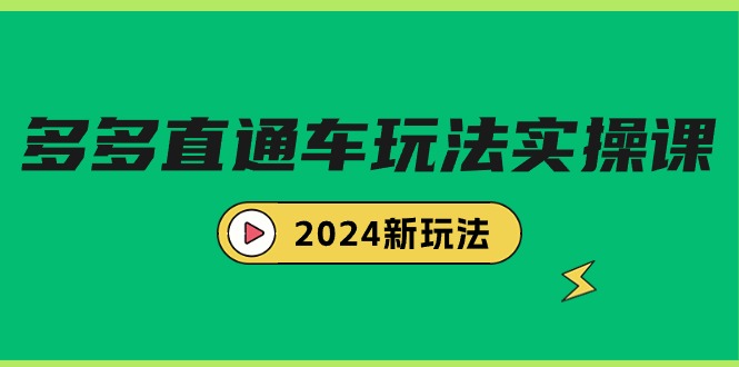 (9412期)多多直通车玩法实战课,2024新玩法(7节课)-轻创社项目网