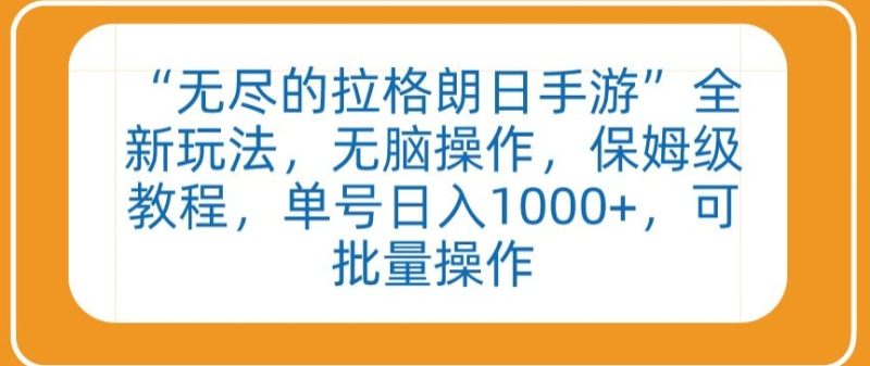 “无尽的拉格朗日手游”全新玩法,无脑操作,保姆级教程,单号日入1000+,可批量操作-轻创社项目网