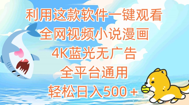 利用这款软件一键观看全网视频小说漫画,4K蓝光无广告,全平台通用,轻松日入500+-轻创社项目网