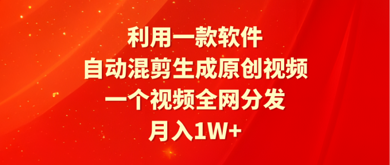 (9472期)利用一款软件,自动混剪生成原创视频,一个视频全网分发,月入1W+附软件-轻创社项目网