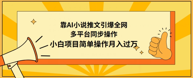 靠AI小说推文引爆全网,多平台同步操作,小白项目简单操作月入过万-轻创社项目网