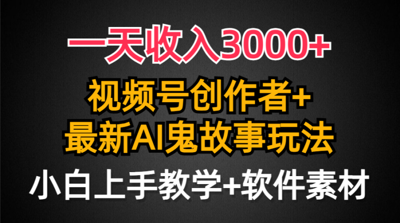 (9445期)一天收入3000+,视频号创作者AI创作鬼故事玩法,条条爆流量,小白也能轻-轻创社项目网
