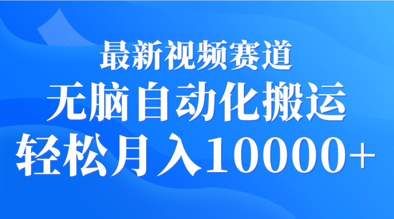 (9446期)最新视频赛道 无脑自动化搬运 轻松月入10000+-轻创社项目网