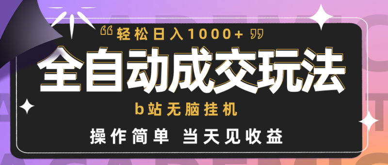 (9453期)全自动成交 b站无脑挂机 小白闭眼操作 轻松日入1000+ 操作简单 当天见收益-轻创社项目网