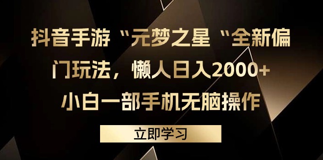 (9456期)抖音手游“元梦之星“全新偏门玩法,懒人日入2000+,小白一部手机无脑操作-轻创社项目网