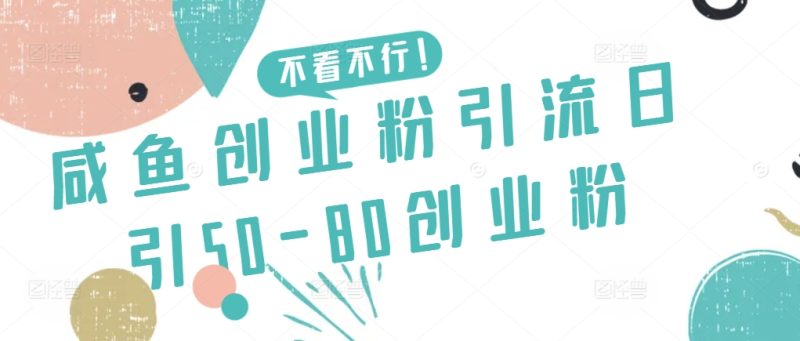 咸鱼创业粉引流日引50-80创业粉-轻创社项目网