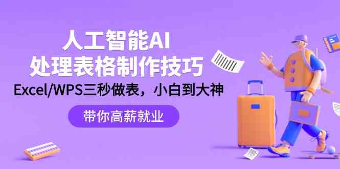 人工智能AI处理表格制作技巧:Excel/WPS三秒做表,大神到小白-轻创社项目网