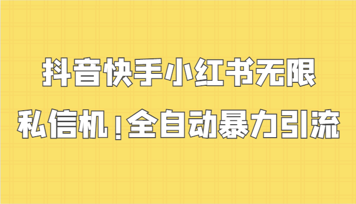 抖音快手小红书无限私信机,全自动暴力引流!-轻创社项目网