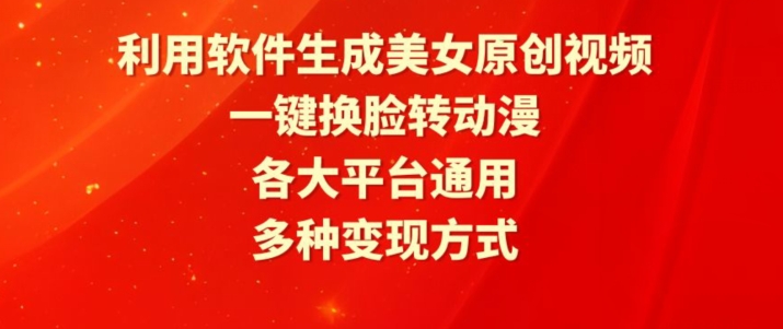 利用软件生成美女原创视频,一键换脸转动漫,各大平台通用,多种变现方式-轻创社项目网