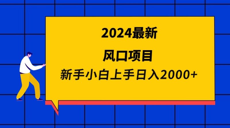 (9483期)2024最新风口项目 新手小白日入2000+-轻创社项目网
