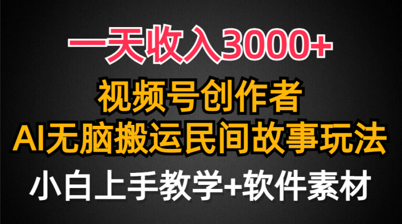 (9510期)一天收入3000+,视频号创作者分成,民间故事AI创作,条条爆流量,小白也-轻创社项目网