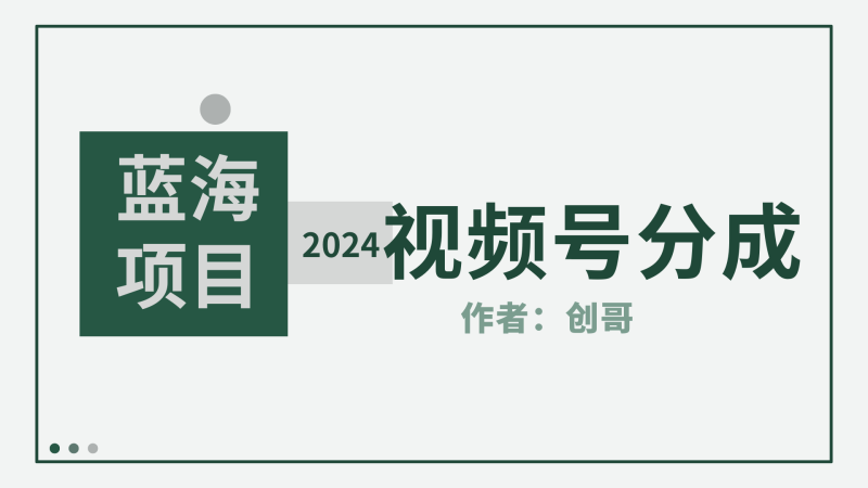 (9676期)【蓝海项目】2024年视频号分成计划,快速开分成,日爆单8000+,附玩法教程-轻创社项目网