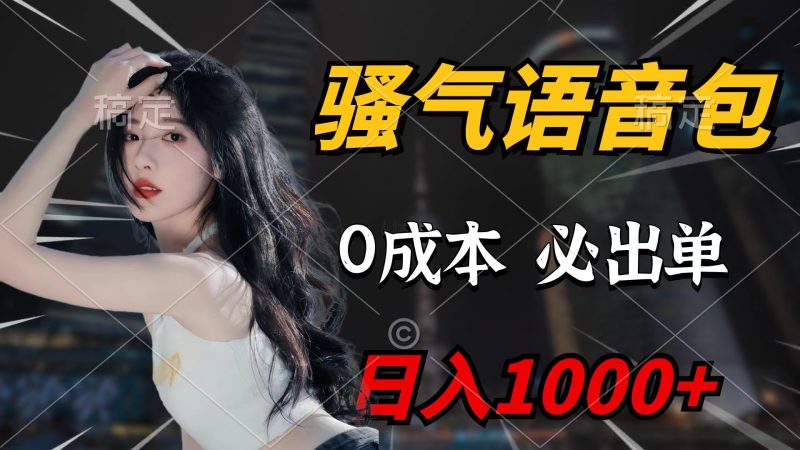 (9517期)骚气语音包,0成本一天1000+闭着眼也能出单-轻创社项目网