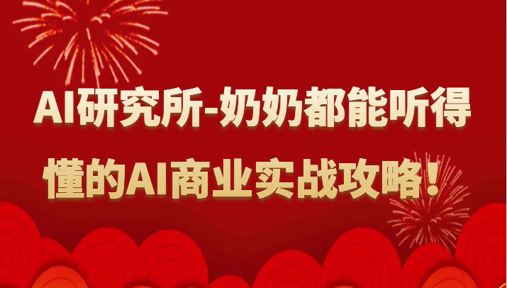 人工智能研究所-奶奶都能听得懂的AI商业实战攻略!-轻创社项目网