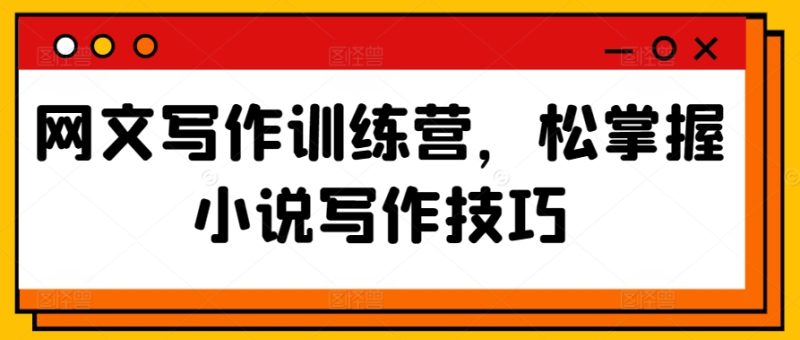 网文写作训练营,松掌握小说写作技巧-轻创社项目网