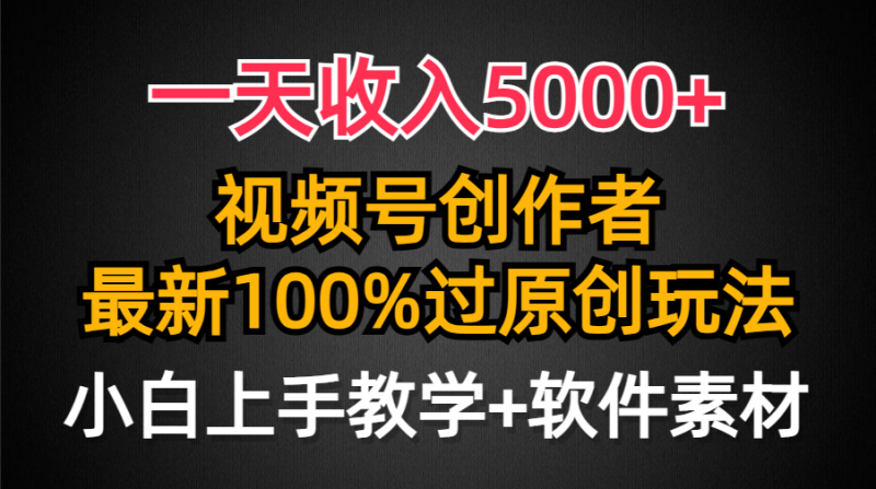 (9568期)一天收入5000+,视频号创作者,最新100%原创玩法,对新人友好,小白也可.-轻创社项目网