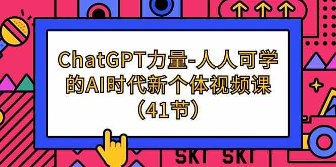 ChatGPT力量-人人可学的AI时代新个体视频课(41节)-轻创社项目网