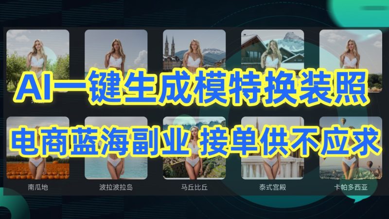 AI制作一键生成模特换装照,电商蓝海副业,接单供不应求-轻创社项目网