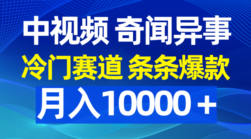 (9627期)中视频奇闻异事,冷门赛道条条爆款,月入10000+-轻创社项目网