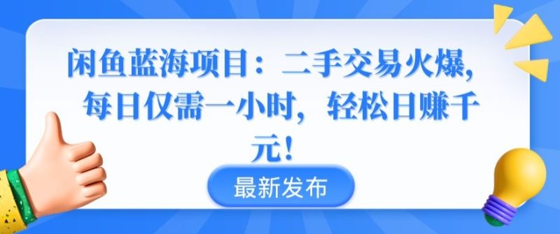 闲鱼蓝海项目:二手交易火爆,每日仅需一小时,轻松日赚千元-轻创社项目网