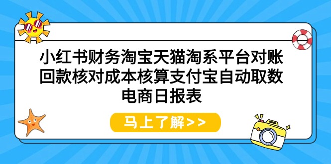 (9628期)小红书财务淘宝天猫淘系平台对账回款核对成本核算支付宝自动取数电商日报表-轻创社项目网