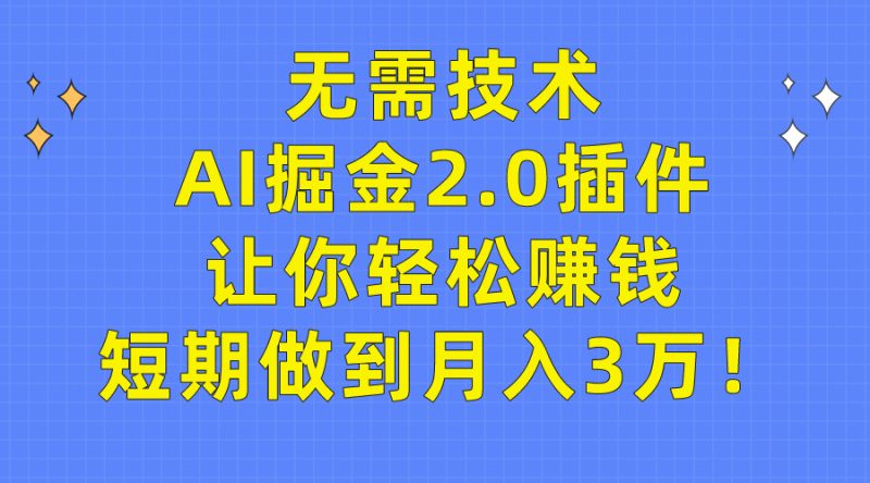 (9535期)无需技术,AI掘金2.0插件让你轻松赚钱,短期做到月入3万!-轻创社项目网