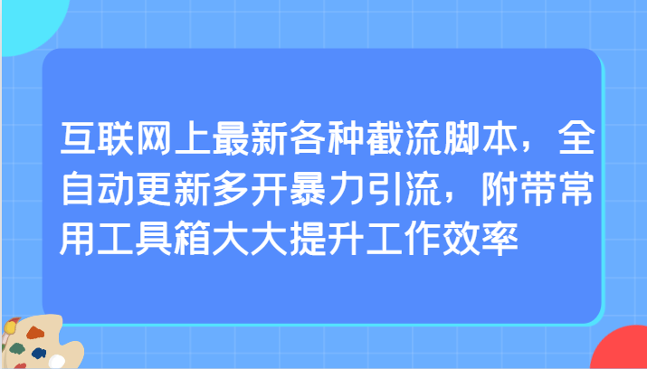 互联网上最新各种截流脚本,全自动更新多开暴力引流,附带常用工具箱大大提升工作效率-轻创社项目网