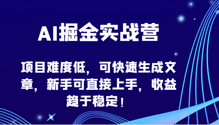 AI掘金实战营-项目难度低,可快速生成文章,新手可直接上手,收益趋于稳定!-轻创社项目网