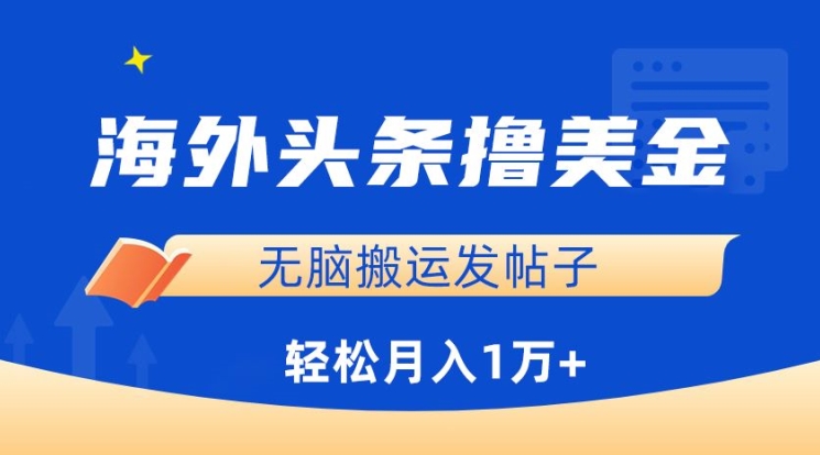 海外头条撸美金,无脑搬运发帖子,月入1万+,小白轻松掌握【揭秘】-轻创社项目网