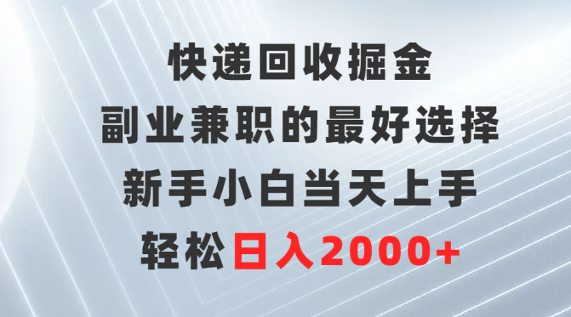 (9546期)快递回收掘金,副业兼职的最好选择,新手小白当天上手,轻松日入2000+-轻创社项目网